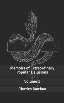 Memoirs of Extraordinary Popular Delusions: Volume 1