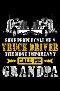 some people call me a truck driver the most important call me grandpa: Most Important Call Me Truck Driver Grandpa  Journal/Notebook Blank Lined Ruled 6x9 100 Pages