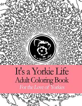 Paperback It's a Yorkie Life Adult Coloring Book: Geometric Patterns For the Love of Yorkies Book