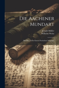 Paperback Die Aachener Mundart: Idiotikon nebst einem poetischen Anhange. [German] Book