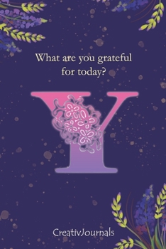 Gratitude Journal for Writers: monogram initial Y, lined floral notebook for girls women with quotes for mindfulness, creativity and joy (6x9) (Gratitude Journal for Writers Series)