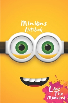 Minions Live The Moment Notebook: Blank Lined Minions Journal Or A Diary for Action and Adventure Lovers and a great gift for all ages which Consist of 6" x 9" Inch dimension with 120 pages