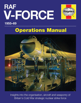 Hardcover RAF V-Force 1955-69: Insights Into the Organisation, Aircraft and Weaponry of Britain's Cold War Strategic Nuclear Strike Force Book