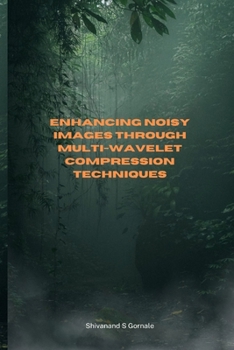Paperback Enhancing Noisy Images through Multi-Wavelet Compression Techniques Book