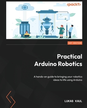 Paperback Practical Arduino Robotics: A hands-on guide to bringing your robotics ideas to life using Arduino Book
