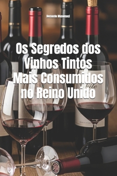 Os Segredos dos Vinhos Tintos Mais Consumidos no Reino Unido (Wines of the World) (Portuguese Edition)
