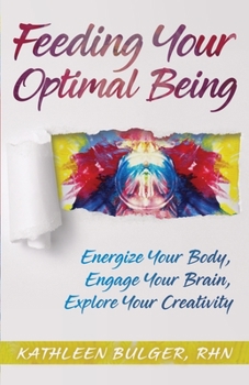 Paperback Feeding Your Optimal Being: Energize Your Body, Engage Your Brain, Explore Your Creativity Book