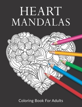 Paperback Heart Mandalas Coloring Book for Adults: A Valentine's Day Coloring Book, Containing 50 Beautiful Mandalas for Meditation, Happiness and Stress Relief Book