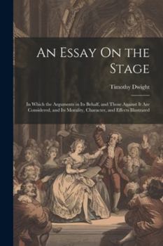 Paperback An Essay On the Stage: In Which the Arguments in Its Behalf, and Those Against It Are Considered, and Its Morality, Character, and Effects Il Book