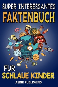 Paperback Super Interessanttes Faktenbuch Für Schlaue Kinder: Zufällige, aber atemberaubende Fakten über Geschichte, Wissenschaft, antike Zivilisationen, Weltra [German] Book