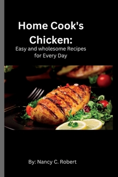 Home Cook's Chicken: Easy and Wholesome Recipes for Every Day