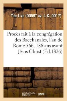 Paperback Procès Fait À La Congrégation Des Bacchanales, l'An de Rome 566, 186 ANS Avant Jésus-Christ [French] Book