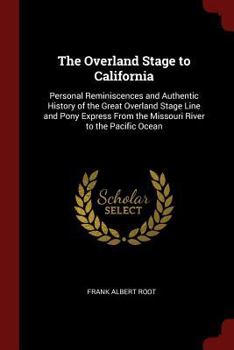 The Overland Stage to California: Personal Reminiscences and Authentic History of the Great Overland Stage Line and Pony Express from the Missouri River to the Pacific Ocean