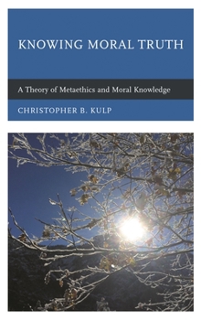 Paperback Knowing Moral Truth: A Theory of Metaethics and Moral Knowledge Book