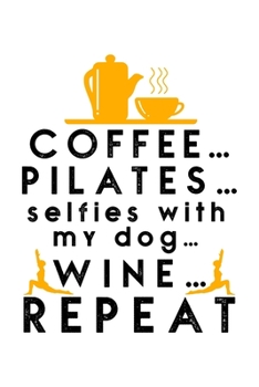 COFFEE PILATES SELFIES WITH MY DOG WINE REPEAT: College Ruled Journal, Diary, Notebook, 6x9 inches with 120 Pages.