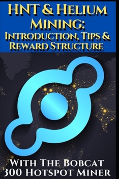 Paperback HNT & Helium Mining: Introduction, Tips & Reward structure with the Bobcat 300 Hotspot Miner.: Presented by CoinanB Incl. Voucher for the e Book