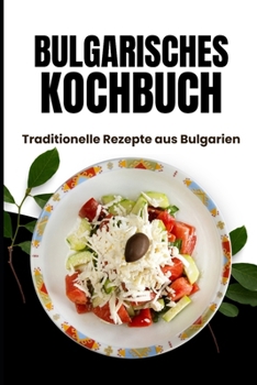 Bulgarisches Kochbuch: Traditionelle Rezepte aus Bulgarien (German Edition)