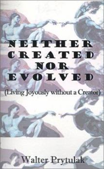 Paperback Neither Created Nor Evolved: Living Joyously Without a Creator Book