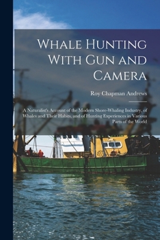 Paperback Whale Hunting With Gun and Camera: A Naturalist's Account of the Modern Shore-Whaling Industry, of Whales and Their Habits, and of Hunting Experiences Book