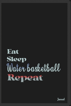 Eat sleep Water basketball repeat: Calendar Planner Dated Journal Notebook Diary ( 6*9 ) for School Diary Writing Notes Taking Notes, Sketching ... Christmas Birthday Gifts valentines day