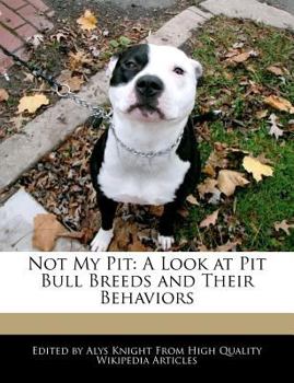 Not My Pit : A Look at Pit Bull Breeds and Their Behaviors