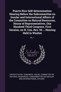 Puerto Rico Self-determination: Hearing Before the Subcommittee on Insular and International Affairs of the Committee on Natural Resources, House of Representatives, One Hundred Third Congress, First 