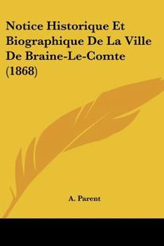 Paperback Notice Historique Et Biographique De La Ville De Braine-Le-Comte (1868) [French] Book
