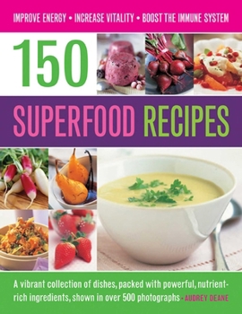 Paperback 150 Superfood Recipes: A Vibrant Collection of Dishes, Packed with Powerful, Nutrient-Rich Ingredients, Shown in Over 500 Photographs Book