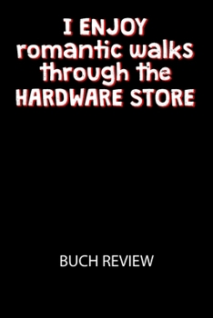 I enjoy romantic walks throught the Hardware Store: Arbeitsbuch, um deine Lieblingsbücher zu bewerten und dauerhaft festzuhalten!