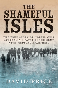 The Shameful Isles: The true story of North-West Australia's fatal experiment with medical apartheid
