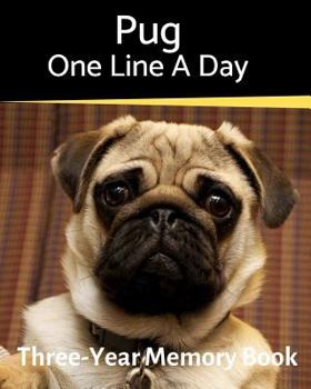 Pug - One Line a Day: A Three-Year Memory Book to Track Your Dog’s Growth (A Memory a Day for Dogs)