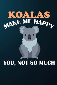 Koalas Make Me Happy You Not So Much: 110 Blank Lined Papers - 6x9 Personalized Customized Koala Composition Notebook Journal Gift For Koala Lovers