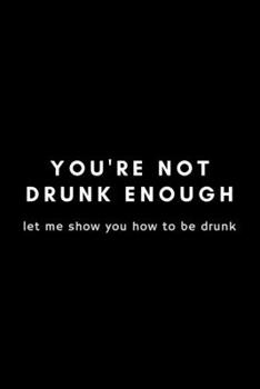 Paperback You're Not Drunk Enough Let Me Show You How To Be Drunk: Funny Director Notebook Gift Idea For Filmmaker, Movie Lover, Theatre Life - 120 Pages (6" x Book