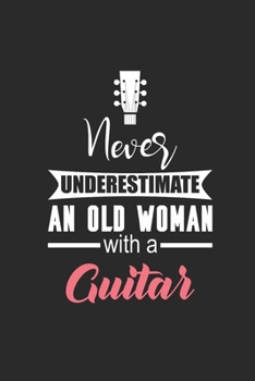 Paperback Never Underestimate An Old Woman With A Guitar: Never Underestimate Notebook, Dotted Bullet (6" x 9" - 120 pages) Musical Instruments Themed Notebook Book