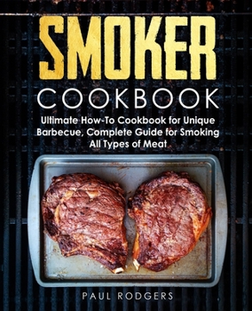 Paperback Smoker Cookbook: Ultimate How-To Cookbook for Unique Barbecue, Complete Guide for Smoking All Types of Meat Book