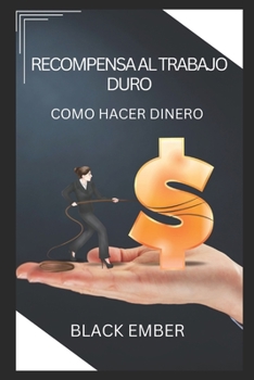 Recompensa Al Trabajo Duro: Como hacer dinero
