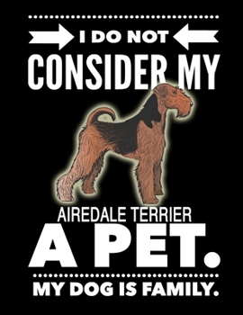 Paperback I Do Not Consider My Airedale Terrier A Pet.: My Dog Is Family. Book