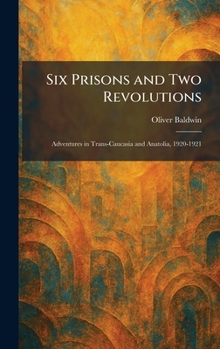 Hardcover Six Prisons and Two Revolutions: Adventures in Trans-Caucasia and Anatolia, 1920-1921 Book