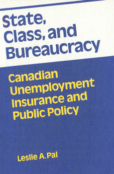 Hardcover State, Class, and Bureaucracy: Canadian Unemployment Insurance and Public Policy Book