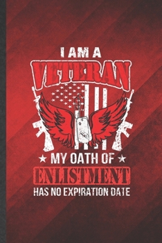 I Am a Veteran My Oath of Enlistment Has No Expiration Date: Funny Blank Lined July 4Th Patriotic Notebook/ Journal, Graduation Appreciation Gratitude ... Souvenir Gag Gift, Superb Graphic 110 Pages