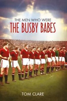 Paperback The Men Who Were the Busby Babes. Tom Clare Book