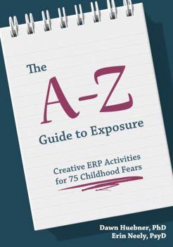 Paperback The A-Z Guide to Exposure: Creative Erp Activities for 75 Childhood Fears Book