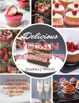 Paperback Delicious Vegan Desserts: 250 Recipes for Cakes, Cookies, Puddings, Candies, and More! Book