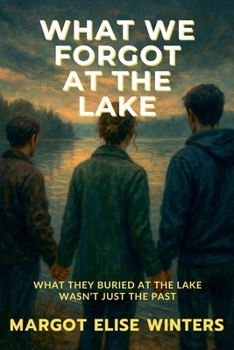 What We Forgot at the Lake: What They Buried at the Lake Wasn't Just the Past (Turning Points: Twisted Tales for the Bold & Curious)