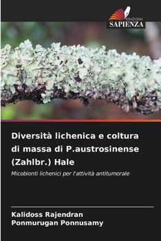 Diversità lichenica e coltura di massa di P.austrosinense (Zahlbr.) Hale: Micobionti lichenici per l'attività antitumorale
