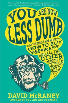 Paperback You Are Now Less Dumb: How to Conquer Mob Mentality, How to Buy Happiness, and All the Other Ways to Ou Tsmart Yourself Book