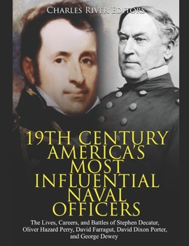 Paperback 19th Century America's Most Influential Naval Officers: The Lives, Careers, and Battles of Stephen Decatur, Oliver Hazard Perry, David Farragut, David Book