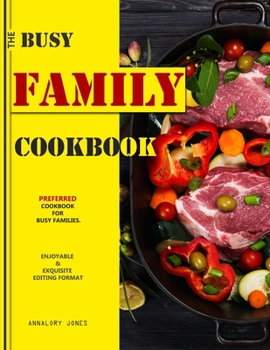 Paperback The Busy Family Cookbook: Preferred Cookbook for busy families. (Enjoyable and exquisite editing format ) Book