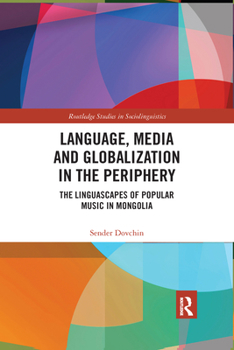 Paperback Language, Media and Globalization in the Periphery: The Linguascapes of Popular Music in Mongolia Book