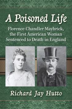 Paperback A Poisoned Life: Florence Chandler Maybrick, the First American Woman Sentenced to Death in England Book